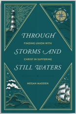 Through Storms and Still Waters: Finding Union with Christ in Suffering